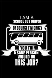 I'm a School Bus driver Of Course I'm Crazy Do you Think A Sane Person Would Do This Job?