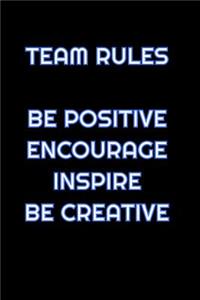 Team Rules Be Positive Encourage Inspire Be Creative