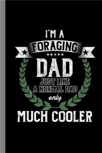 I'm A Foraging Dad Just Like A Normal Dad Only Much Cooler