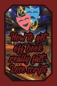 How to Get Off Book Really Fast