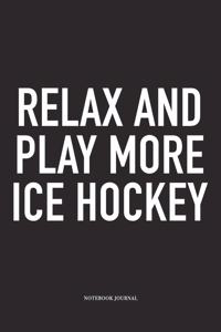 Relax And Play More Ice Hockey