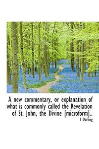 A New Commentary, or Explanation of What Is Commonly Called the Revelation of St. John, the Divine [