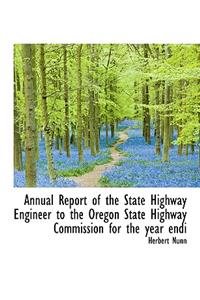 Annual Report of the State Highway Engineer to the Oregon State Highway Commission for the Year Endi