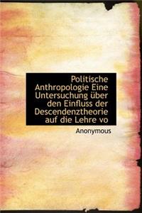 Politische Anthropologie Eine Untersuchung Uber Den Einfluss Der Descendenztheorie Auf Die Lehre Vo