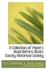 A Collection of Papers Read Before Bucks County Historical Society