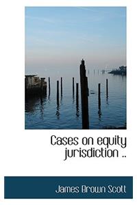 Cases on Equity Jurisdiction ..