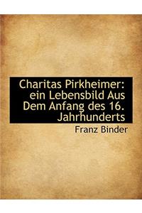 Charitas Pirkheimer: Ein Lebensbild Aus Dem Anfang Des 16. Jahrhunderts