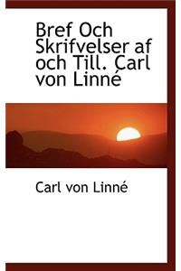 Bref Och Skrifvelser AF Och Till. Carl Von Linn