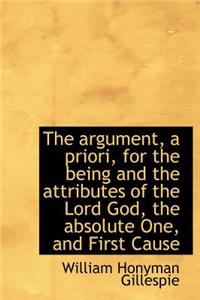 The Argument, a Priori, for the Being and the Attributes of the Lord God, the Absolute One, and Firs