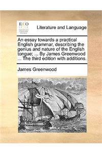 An Essay Towards a Practical English Grammar, Describing the Genius and Nature of the English Tongue; ... by James Greenwood ... the Third Edition Wi
