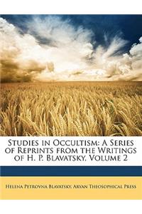 Studies in Occultism: A Series of Reprints from the Writings of H. P. Blavatsky, Volume 2