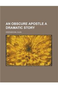 An Obscure Apostle a Dramatic Story