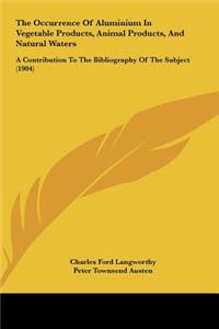 The Occurrence of Aluminium in Vegetable Products, Animal Products, and Natural Waters: A Contribution to the Bibliography of the Subject (1904)