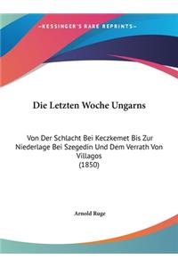 Die Letzten Woche Ungarns: Von Der Schlacht Bei Keczkemet Bis Zur Niederlage Bei Szegedin Und Dem Verrath Von Villagos (1850)