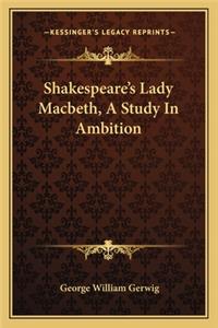 Shakespeare's Lady Macbeth, a Study in Ambition