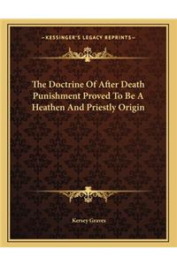The Doctrine of After Death Punishment Proved to Be a Heathen and Priestly Origin