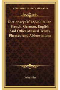 Dictionary of 12,500 Italian, French, German, English and Other Musical Terms, Phrases and Abbreviations