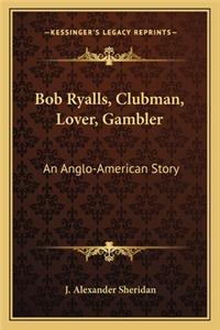 Bob Ryalls, Clubman, Lover, Gambler
