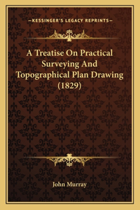 A Treatise On Practical Surveying And Topographical Plan Drawing (1829)