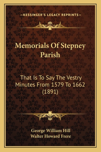 Memorials Of Stepney Parish: That Is To Say The Vestry Minutes From 1579 To 1662 (1891)