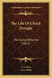 Life Of Ulrich Zwingle