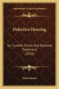 Defective Hearing: Its Curable Forms And Rational Treatment (1876)