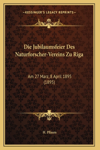 Die Jubilaumsfeier Des Naturforscher-Vereins Zu Riga