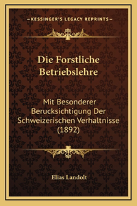 Die Forstliche Betriebslehre: Mit Besonderer Berucksichtigung Der Schweizerischen Verhaltnisse (1892)