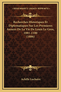 Recherches Historiques Et Diplomatiques Sur Les Premieres Annees De La Vie De Louis Le Gros, 1081-1100 (1886)