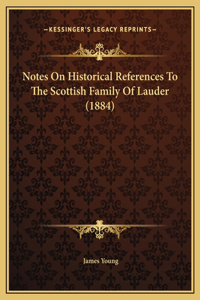 Notes On Historical References To The Scottish Family Of Lauder (1884)