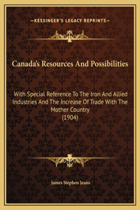 Canada's Resources And Possibilities