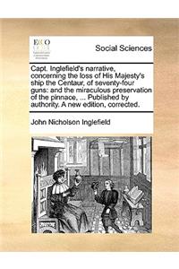 Capt. Inglefield's Narrative, Concerning the Loss of His Majesty's Ship the Centaur, of Seventy-Four Guns