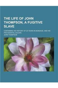 The Life of John Thompson, a Fugitive Slave; Containing His History of 25 Years in Bondage, and His Providential Escape