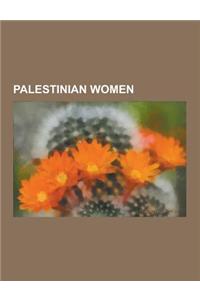 Palestinian Women: Palestinian Female Murderers, Palestinian Women in Politics, Palestinian Women Writers, Mona Hatoum, Emily Jacir, Hane