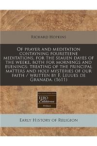 Of Prayer and Meditation Contayning Foureteene Meditations, for the Seauen Dayes of the Weeke, Both for Mornings and Euenings