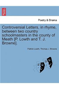 Controversial Letters, in Rhyme, Between Two Country Schoolmasters in the County of Meath [P. Lowth and T. J. Browne].