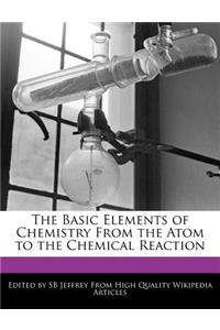 The Basic Elements of Chemistry from the Atom to the Chemical Reaction