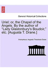 Uriel; Or, the Chapel of the Angels. by the Author of "Lady Glastonbury's Boudoir," Etc. [Augusta T. Drane.]