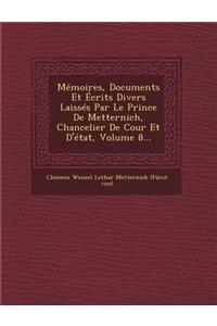 Memoires, Documents Et Ecrits Divers Laisses Par Le Prince de Metternich, Chancelier de Cour Et D'Etat, Volume 8...