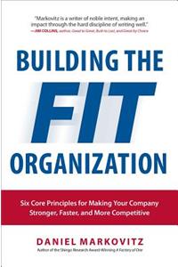 Building the Fit Organization: Six Core Principles for Making Your Company Stronger, Faster, and More Competitive
