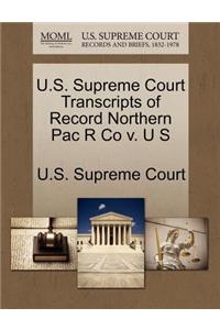 U.S. Supreme Court Transcripts of Record Northern Pac R Co V. U S