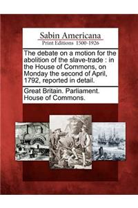 The Debate on a Motion for the Abolition of the Slave-Trade