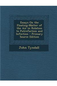 Essays on the Floating-Matter of the Air in Relation to Putrefaction and Infection