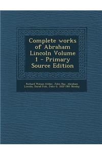 Complete Works of Abraham Lincoln Volume 1