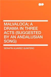 Malvaloca; A Drama in Three Acts (Suggested by an Andalusian Song)