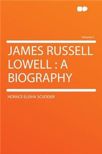 James Russell Lowell: A Biography Volume 2