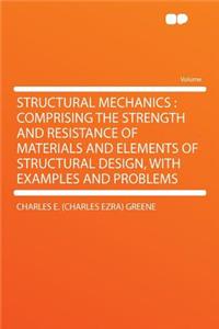 Structural Mechanics: Comprising the Strength and Resistance of Materials and Elements of Structural Design, with Examples and Problems