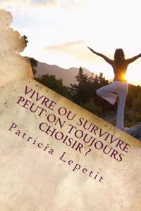 Vivre Ou Survivre Peut-On Toujours Choisir ?: Je Suis Morte a 4 ANS Et Carpe Diem