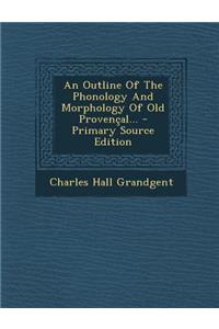 An Outline of the Phonology and Morphology of Old Provencal...