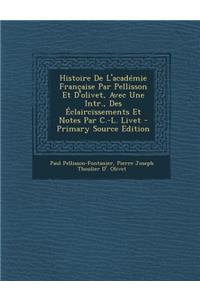 Histoire de L'Academie Francaise Par Pellisson Et D'Olivet, Avec Une Intr., Des Eclaircissements Et Notes Par C.-L. Livet